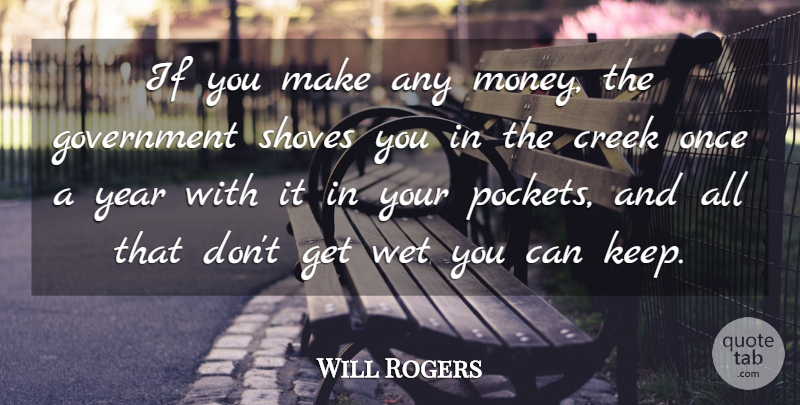 Will Rogers Quote About Government, Years, Taxation: If You Make Any Money...