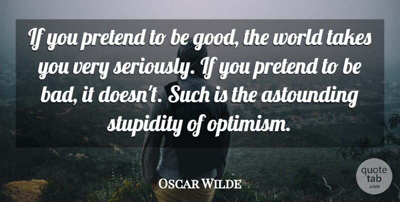 Oscar Wilde Quote About Funny, Sarcastic, Optimism: If You Pretend To Be...
