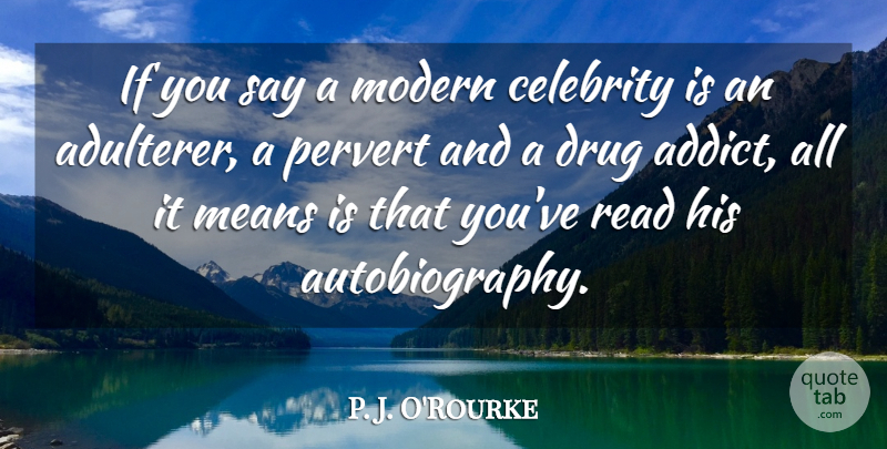P. J. O'Rourke Quote About Mean, Drug, Modern: If You Say A Modern...