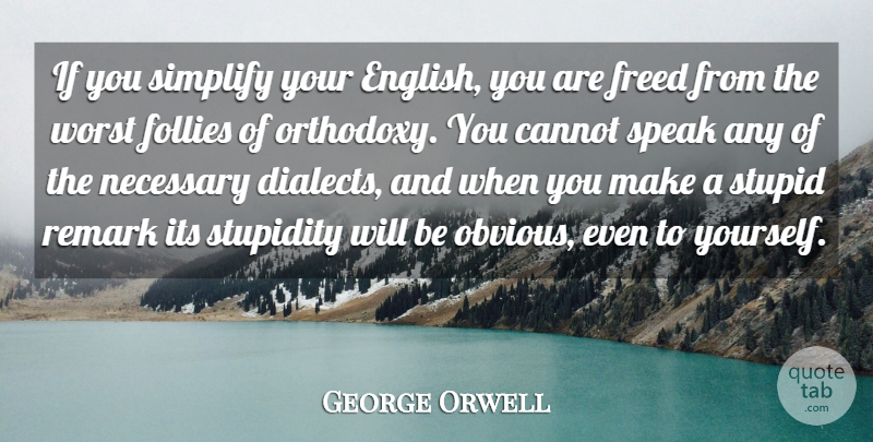 George Orwell Quote About Cannot, Follies, Freed, Necessary, Remark: If You Simplify Your English...