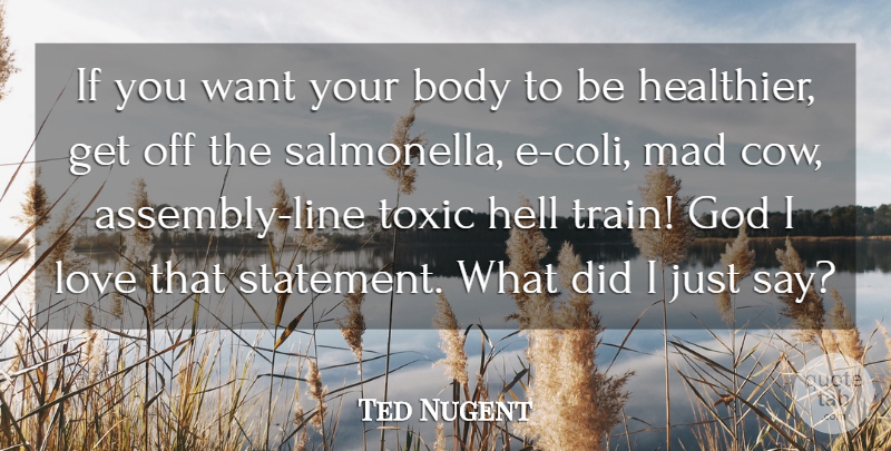 Ted Nugent Quote About Body, God, Hell, Love, Mad: If You Want Your Body...