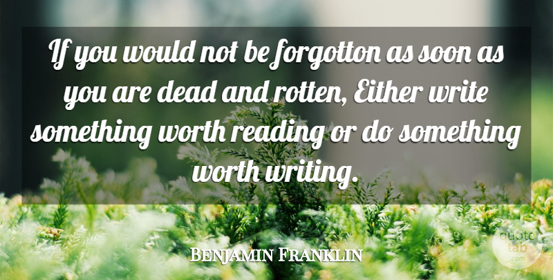 Benjamin Franklin Quote About Dead, Either, Reading, Soon, Worth: If You Would Not Be...