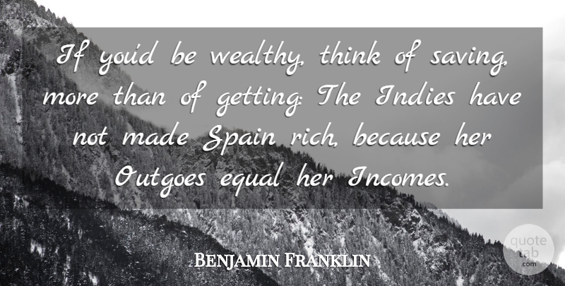 Benjamin Franklin Quote About Thinking, Saving, Spain: If Youd Be Wealthy Think...