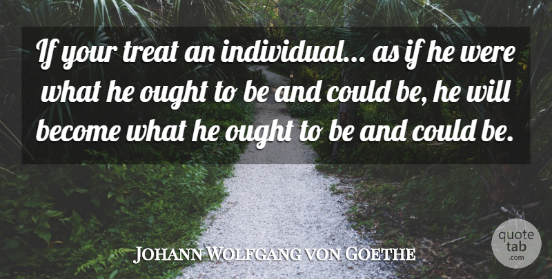 Johann Wolfgang von Goethe Quote About Inspirational, Motivational, Literature: If Your Treat An Individual...