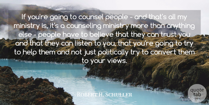 Robert H. Schuller Quote About Believe, Convert, Counsel, Counseling, Ministry: If Youre Going To Counsel...