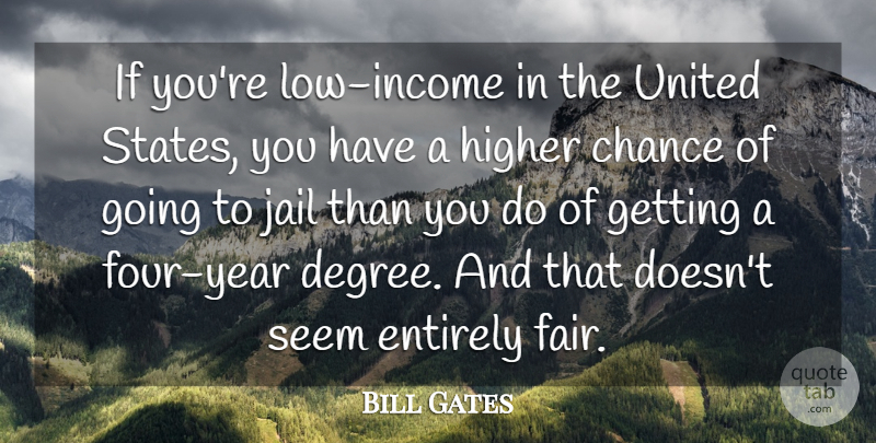 Bill Gates Quote About Chance, Entirely, Higher, Seem, United: If Youre Low Income In...