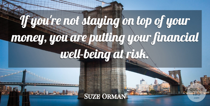 Suze Orman Quote About Risk, Financial, Well Being: If Youre Not Staying On...