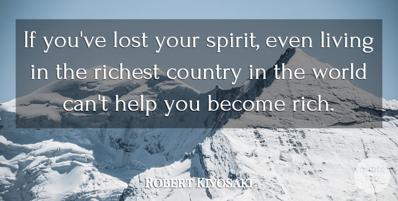 Robert Kiyosaki Quote About Country, Richest: If Youve Lost Your Spirit...