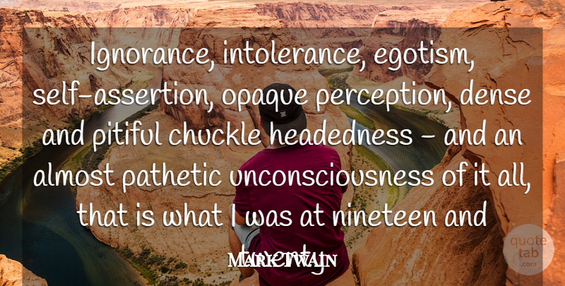 Mark Twain Quote About Ignorance, Self, Perception: Ignorance Intolerance Egotism Self Assertion...