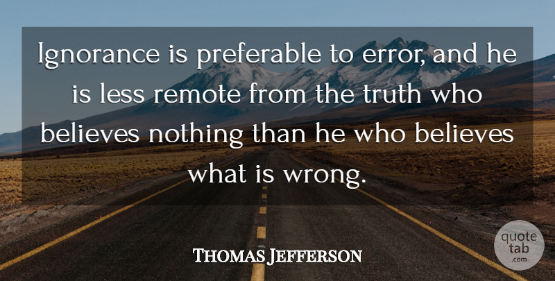 Thomas Jefferson Quote About Truth, Mistake, Believe: Ignorance Is Preferable To Error...