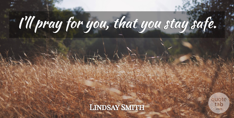 Lindsay Smith Quote About Pray, Prayer, Stay: Ill Pray For You That...