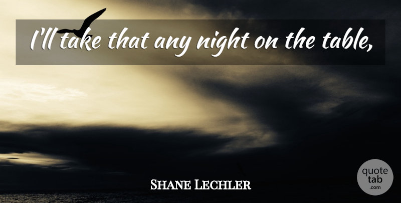 Shane Lechler Quote About Night: Ill Take That Any Night...