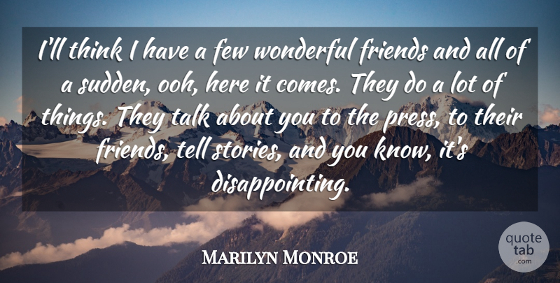 Marilyn Monroe Quote About Thinking, Wonderful Friends, Stories: Ill Think I Have A...