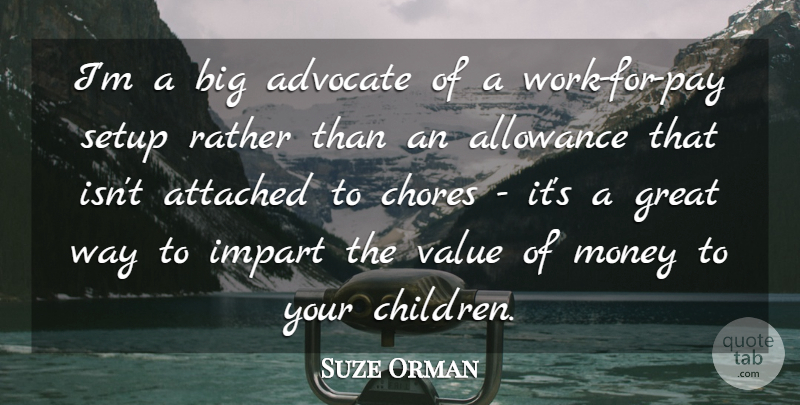 Suze Orman Quote About Advocate, Allowance, Attached, Chores, Great: Im A Big Advocate Of...