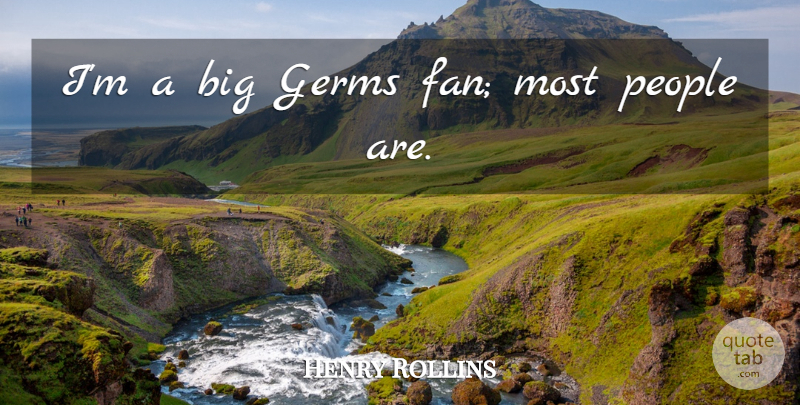 Henry Rollins Quote About People, Germs, Fans: Im A Big Germs Fan...