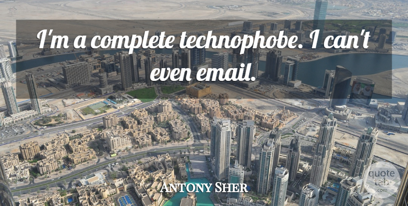 Antony Sher Quote About Email, I Can: Im A Complete Technophobe I...
