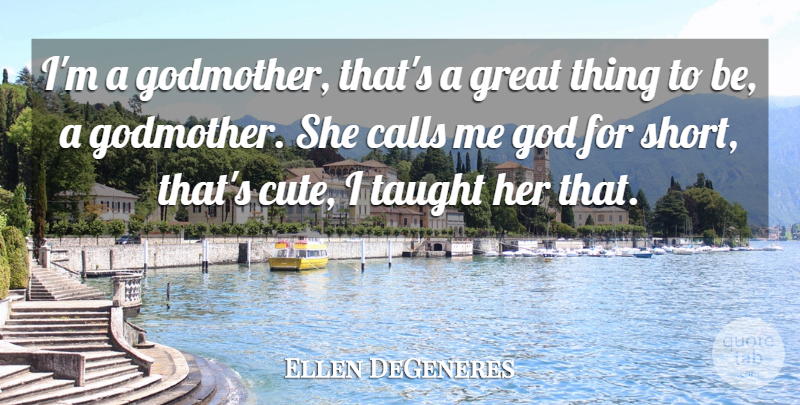 Ellen DeGeneres Quote About Funny, Cute, Hilarious: Im A Godmother Thats A...