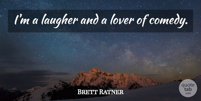 Brett Ratner Quote About Comedy, Lovers: Im A Laugher And A...