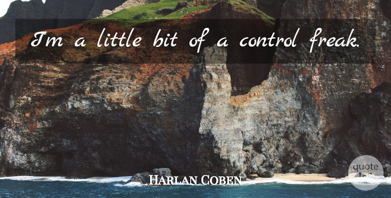 Harlan Coben Quote About Littles, Freak, Bits: Im A Little Bit Of...