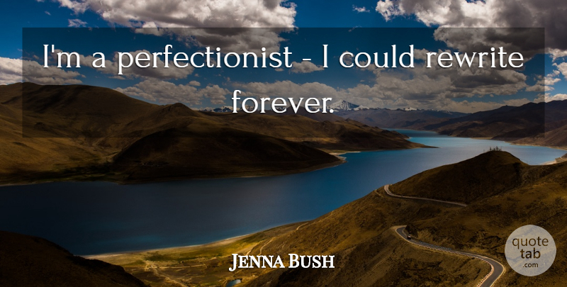 Jenna Bush Quote About Forever, Perfectionist: Im A Perfectionist I Could...