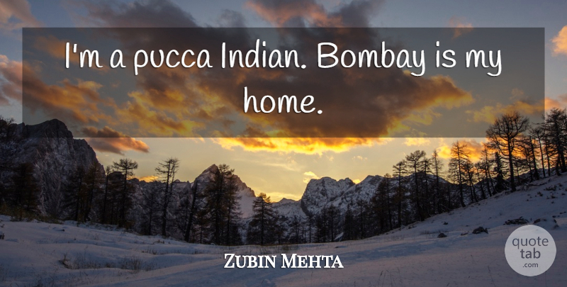 Zubin Mehta Quote About Home: Im A Pucca Indian Bombay...