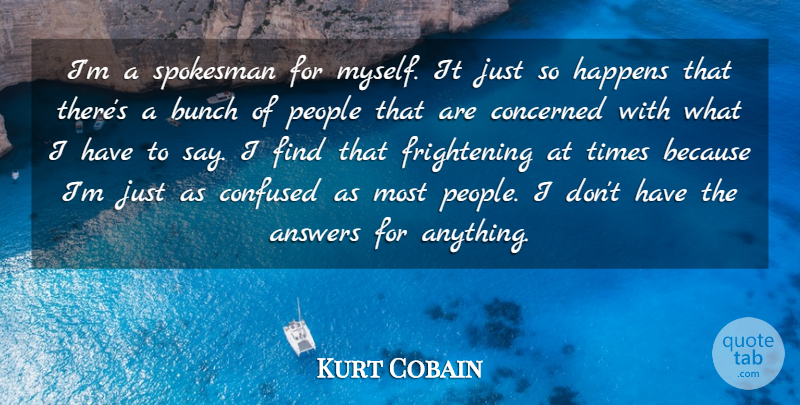 Kurt Cobain Quote About Confused, People, Answers: Im A Spokesman For Myself...