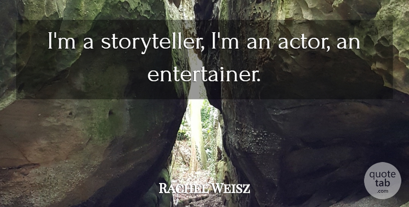 Rachel Weisz Quote About Actors, Storyteller, Entertainers: Im A Storyteller Im An...