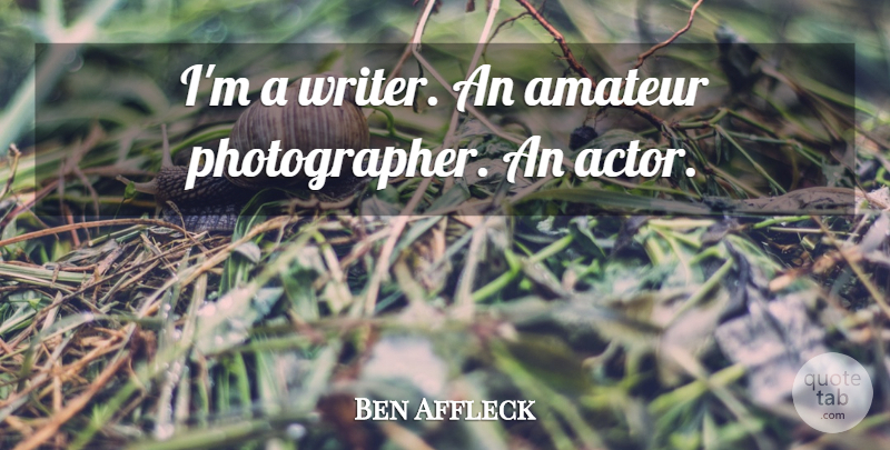 Ben Affleck Quote About Actors, Photographer: Im A Writer An Amateur...