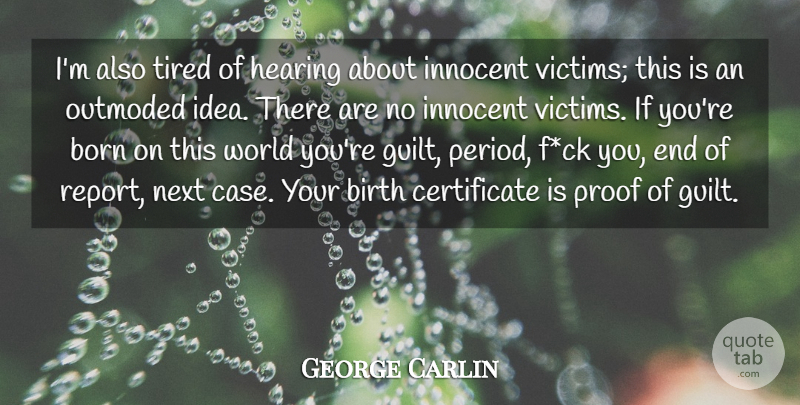 George Carlin Quote About Birth, Born, Hearing, Innocent, Next: Im Also Tired Of Hearing...