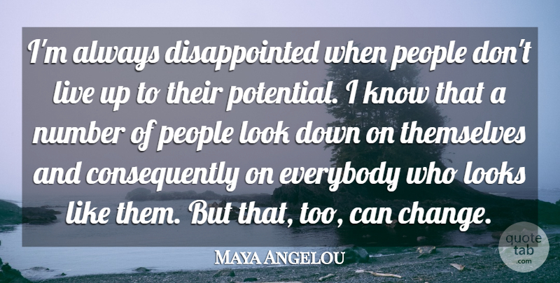 Maya Angelou Quote About Change, Everybody, Looks, Number, People: Im Always Disappointed When People...