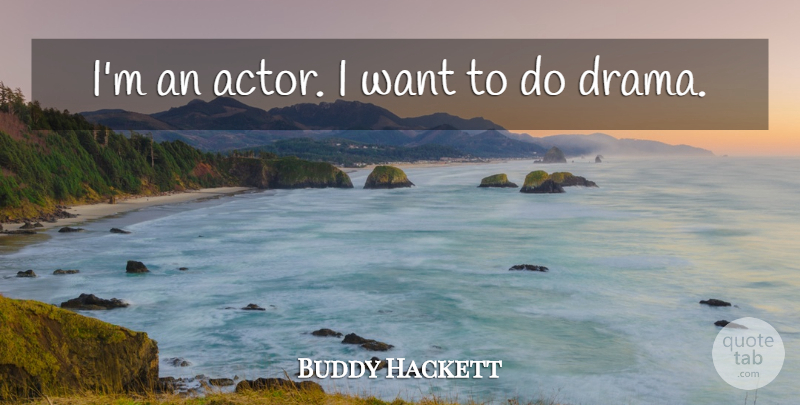 Buddy Hackett Quote About undefined: Im An Actor I Want...