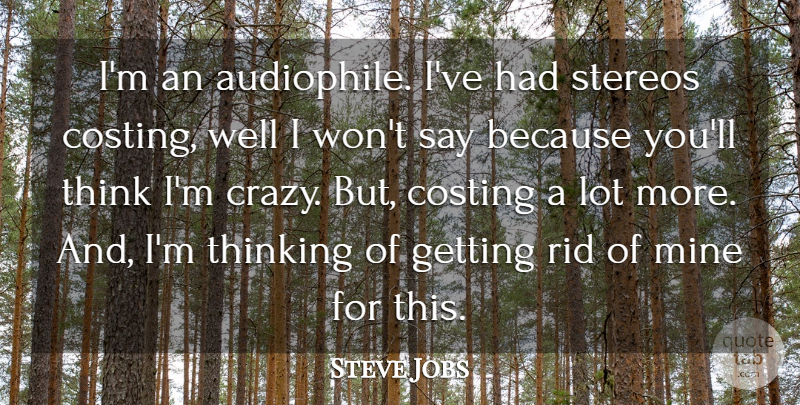 Steve Jobs Quote About Mine, Rid, Thinking: Im An Audiophile Ive Had...