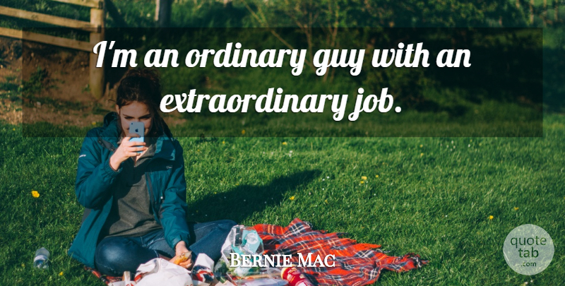 Bernie Mac Quote About Jobs, Guy, Ordinary: Im An Ordinary Guy With...