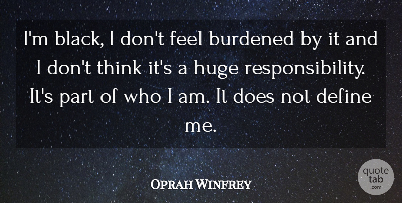 Oprah Winfrey Quote About Responsibility, Thinking, Who I Am: Im Black I Dont Feel...