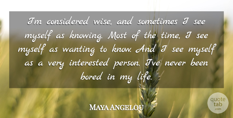 Maya Angelou Quote About Wise, Knowing, Bored: Im Considered Wise And Sometimes...