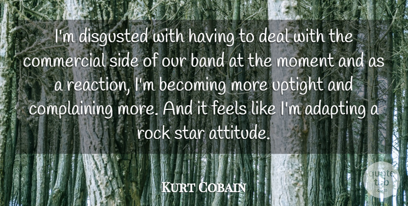 Kurt Cobain Quote About Adapting, Band, Becoming, Commercial, Deal: Im Disgusted With Having To...
