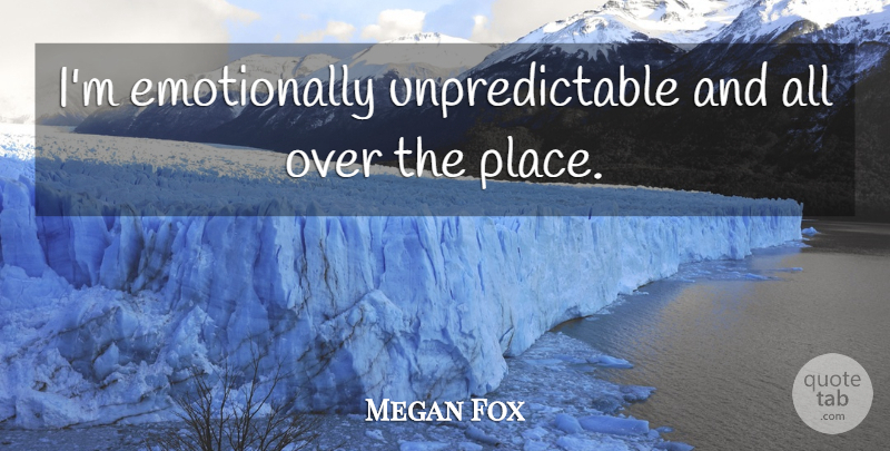 Megan Fox Quote About undefined: Im Emotionally Unpredictable And All...