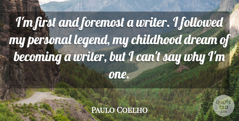 Paulo Coelho Quote About Becoming, Childhood, Dream, Followed, Foremost: Im First And Foremost A...