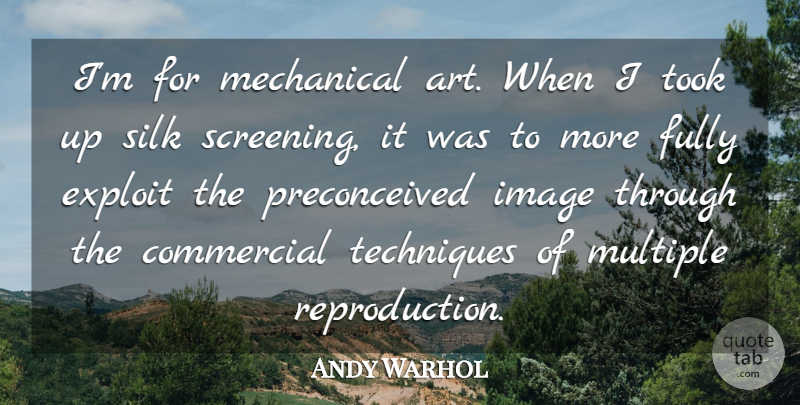 Andy Warhol Quote About Art, Technique, Multiple: Im For Mechanical Art When...