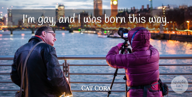 Cat Cora Quote About Gay, Way, Born This Way: Im Gay And I Was...