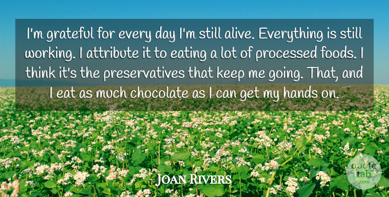 Joan Rivers Quote About Attribute, Eating, Processed: Im Grateful For Every Day...