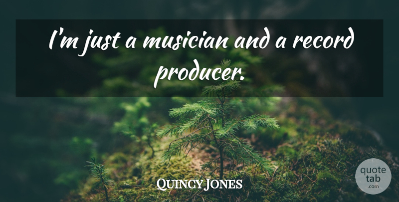 Quincy Jones Quote About Records, Musician, Producers: Im Just A Musician And...