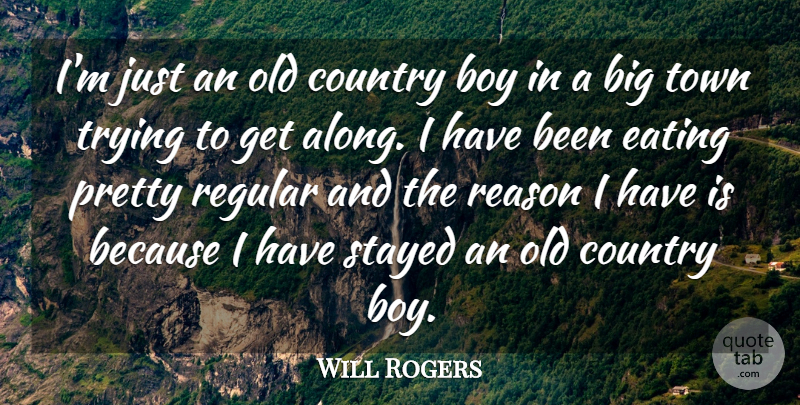 Will Rogers Quote About Boy, Country, Eating, Reason, Regular: Im Just An Old Country...