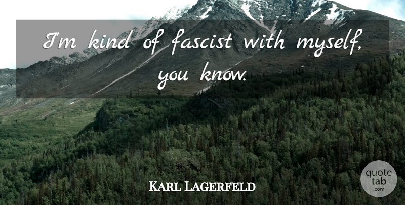 Karl Lagerfeld Quote About undefined: Im Kind Of Fascist With...