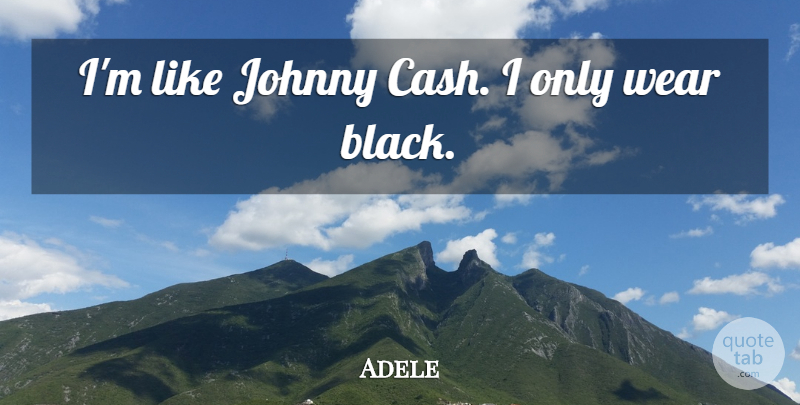 Adele Quote About Self Esteem, Black, Cash: Im Like Johnny Cash I...