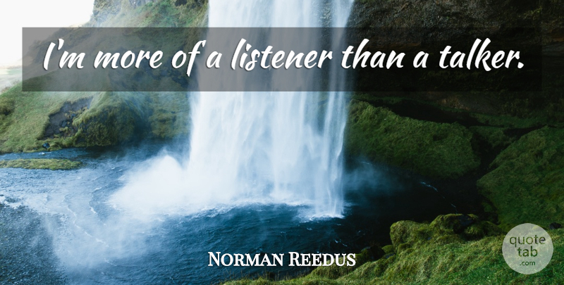 Norman Reedus Quote About Talkers, Listeners: Im More Of A Listener...