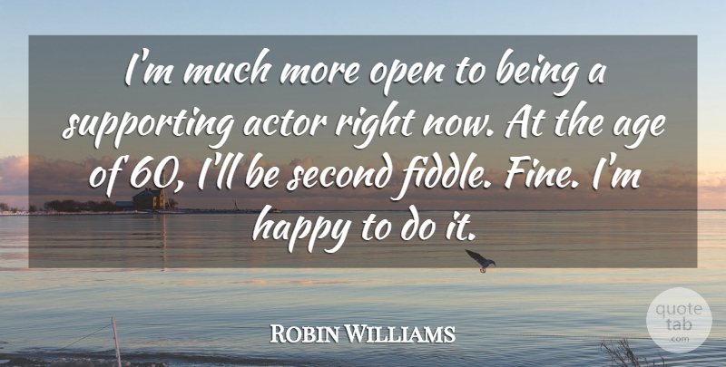 Robin Williams Quote About Age, Happy, Open, Second, Supporting: Im Much More Open To...