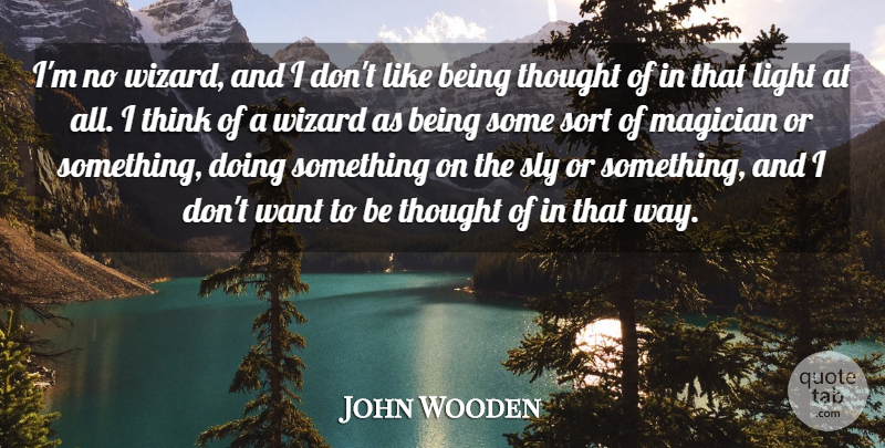 John Wooden Quote About Thinking, Light, Wizards: Im No Wizard And I...