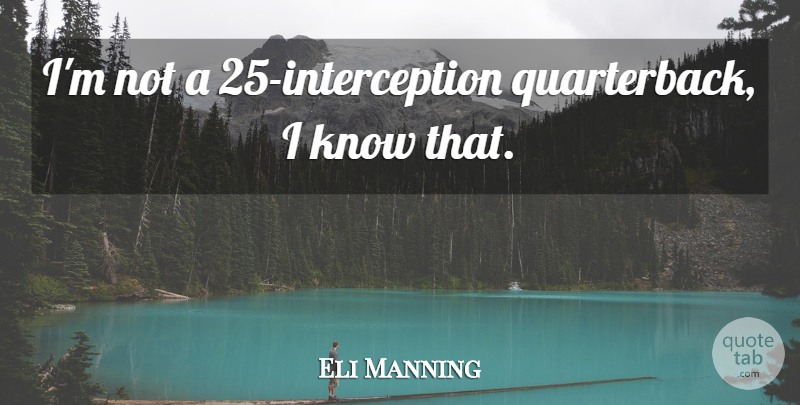 Eli Manning Quote About Quarterback, Interceptions, Knows: Im Not A 25 Interception...