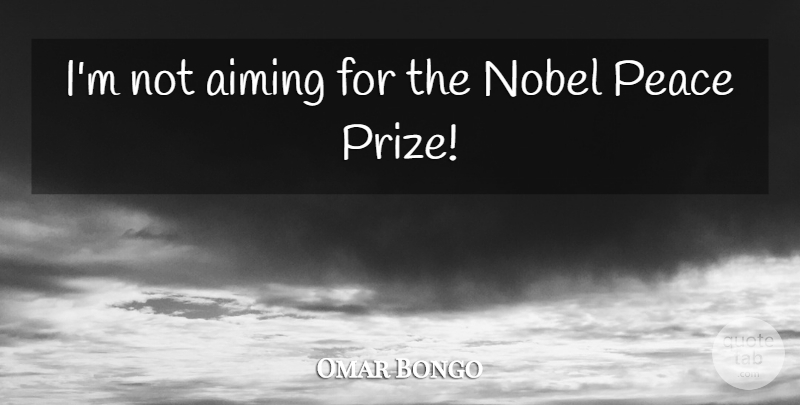 Omar Bongo Quote About Nobel, Nobel Peace Prize, Prize: Im Not Aiming For The...